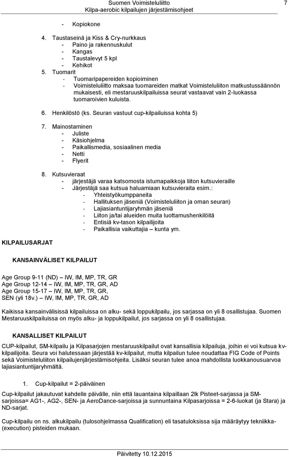 tuomaroivien kuluista. 6. Henkilöstö (ks. Seuran vastuut cup-kilpailuissa kohta 5) 7. Mainostaminen - Juliste - Käsiohjelma - Paikallismedia, sosiaalinen media - Netti - Flyerit 8.