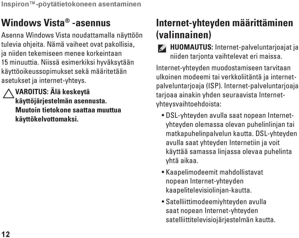 VAROITUS: Älä keskeytä käyttöjärjestelmän asennusta. Muutoin tietokone saattaa muuttua käyttökelvottomaksi.