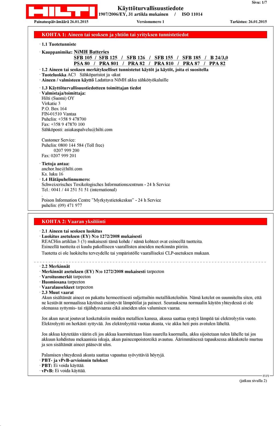 3 Käyttöturvallisuustiedotteen toimittajan tiedot Valmistaja/toimittaja: Hilti (Suomi) OY Virkatie 3 P.O. Box 164 FIN-01510 Vantaa Puhelin: +358 9 478700 Fax: +358 9 47870 100 Sähköposti: asiakaspalvelu@hilti.