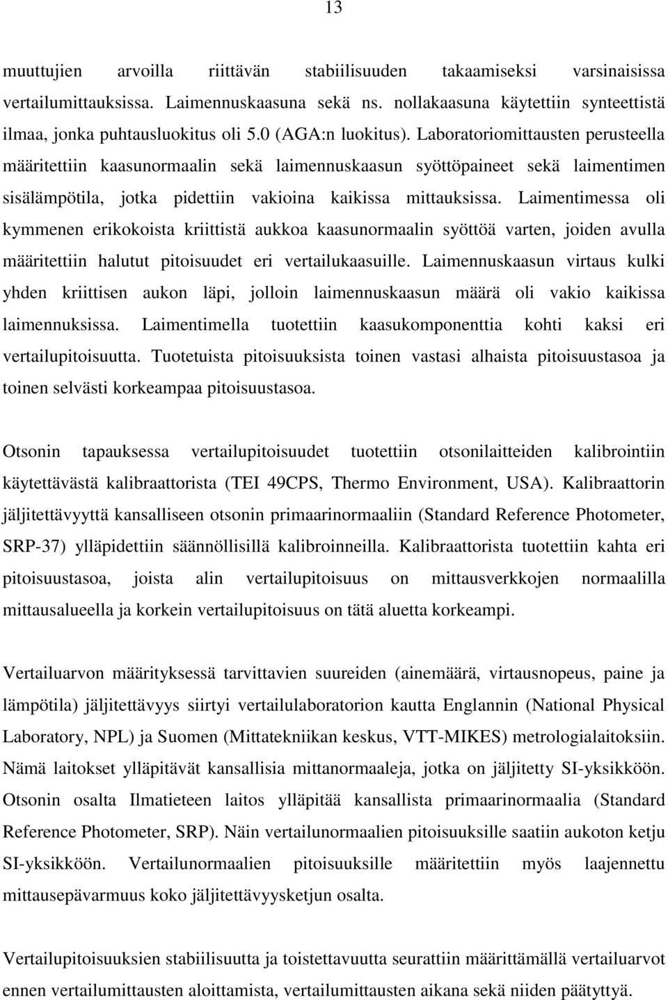 Laimentimessa oli kymmenen erikokoista kriittistä aukkoa kaasunormaalin syöttöä varten, joiden avulla määritettiin halutut pitoisuudet eri vertailukaasuille.