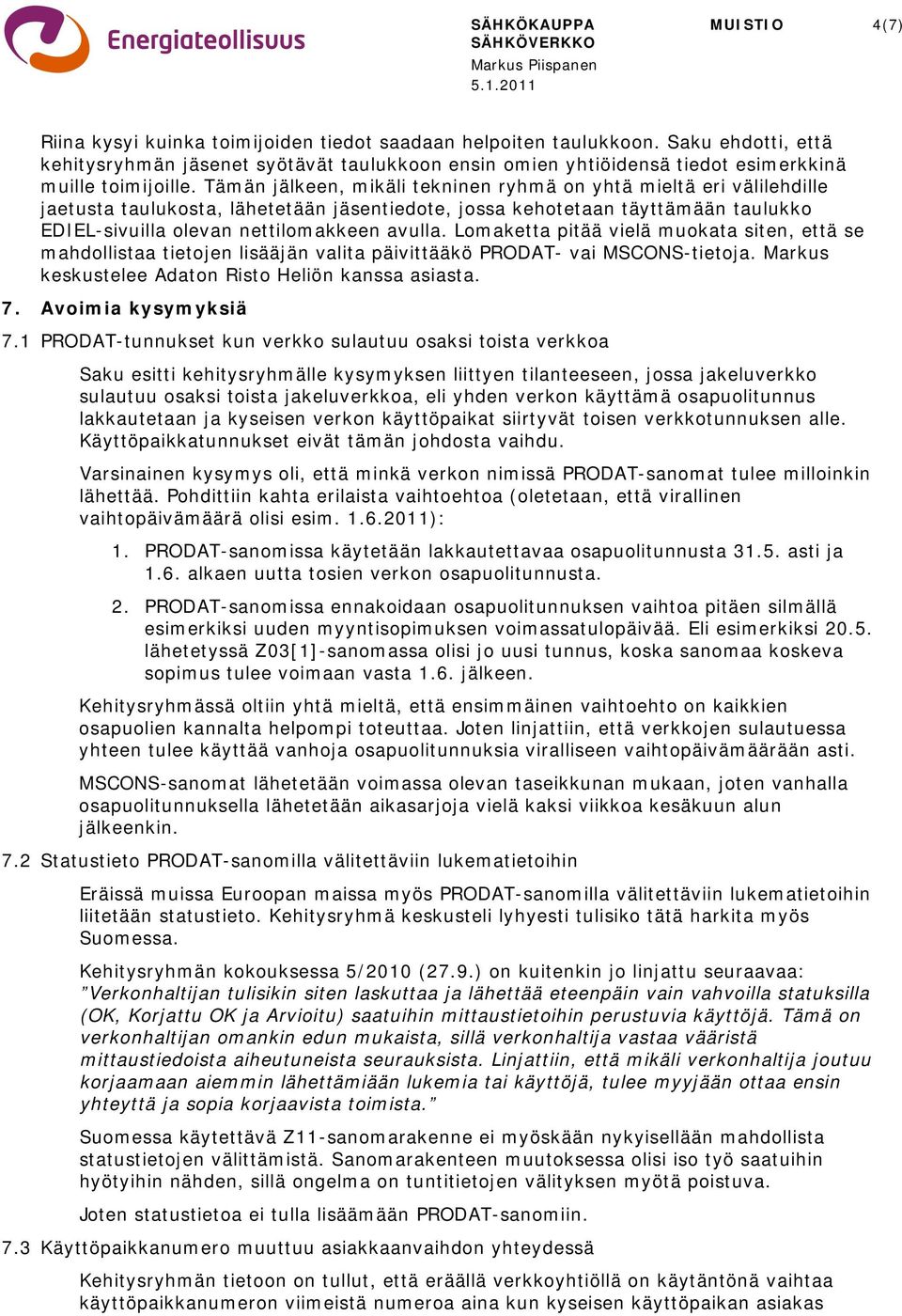 Tämän jälkeen, mikäli tekninen ryhmä on yhtä mieltä eri välilehdille jaetusta taulukosta, lähetetään jäsentiedote, jossa kehotetaan täyttämään taulukko EDIEL-sivuilla olevan nettilomakkeen avulla.