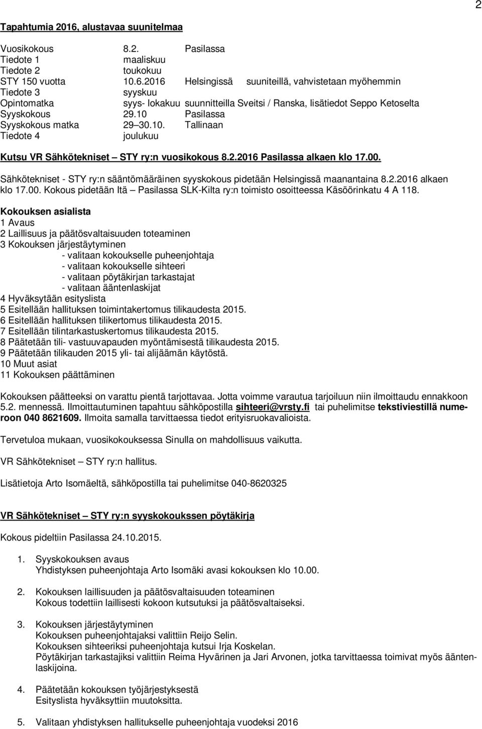 Sähkötekniset - STY ry:n sääntömääräinen syyskokous pidetään Helsingissä maanantaina 8.2.2016 alkaen klo 17.00. Kokous pidetään Itä Pasilassa SLK-Kilta ry:n toimisto osoitteessa Käsöörinkatu 4 A 118.