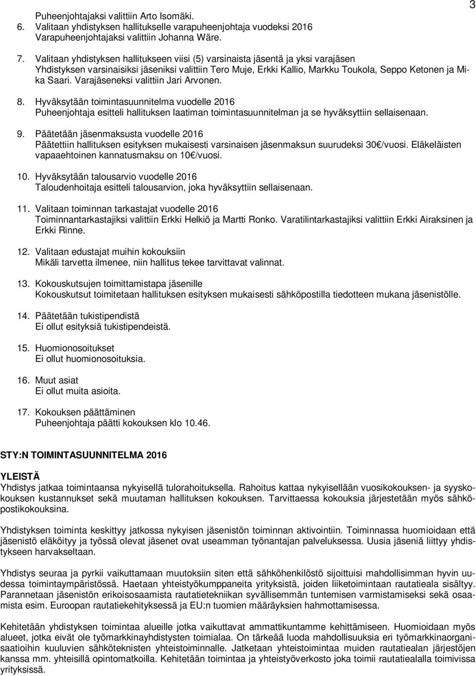 Varajäseneksi valittiin Jari Arvonen. 8. Hyväksytään toimintasuunnitelma vuodelle 2016 Puheenjohtaja esitteli hallituksen laatiman toimintasuunnitelman ja se hyväksyttiin sellaisenaan. 9.
