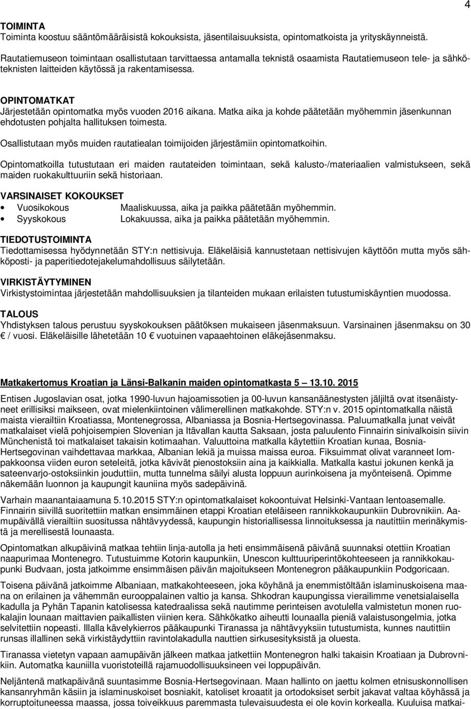 OPINTOMATKAT Järjestetään opintomatka myös vuoden 2016 aikana. Matka aika ja kohde päätetään myöhemmin jäsenkunnan ehdotusten pohjalta hallituksen toimesta.