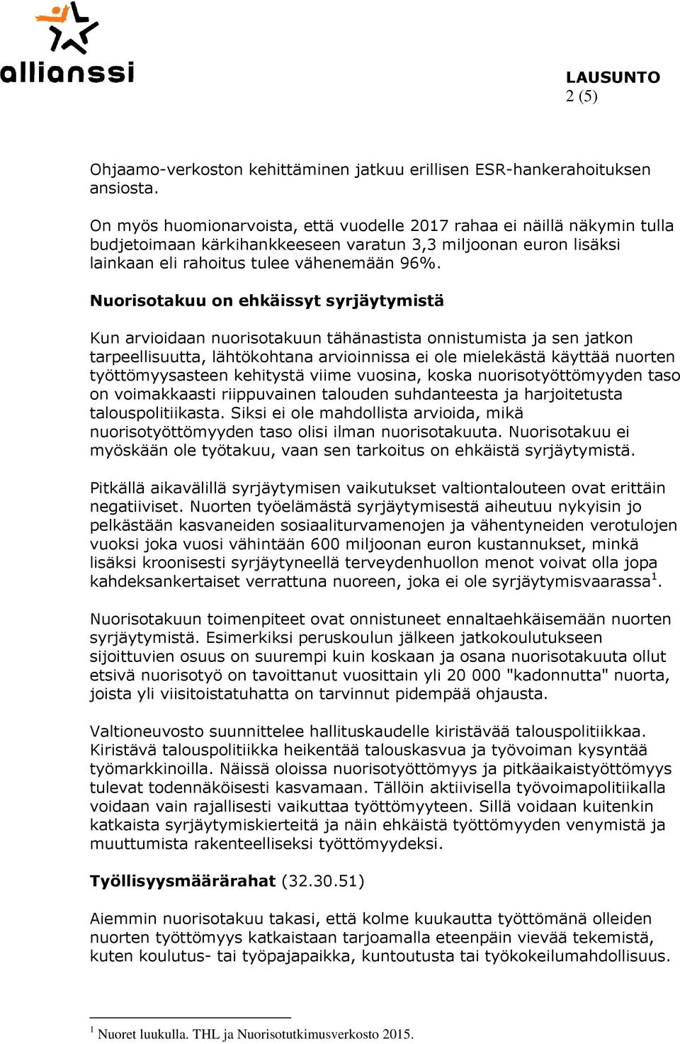 Nuorisotakuu on ehkäissyt syrjäytymistä Kun arvioidaan nuorisotakuun tähänastista onnistumista ja sen jatkon tarpeellisuutta, lähtökohtana arvioinnissa ei ole mielekästä käyttää nuorten