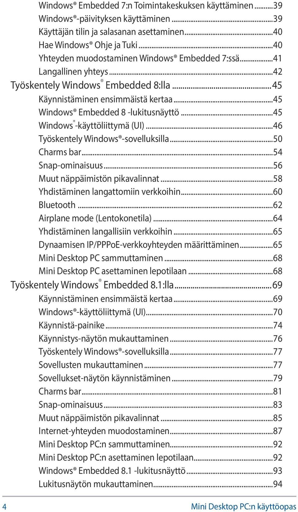 ..45 Windows -käyttöliittymä (UI)...46 Työskentely Windows -sovelluksilla...50 Charms bar...54 Snap-ominaisuus...56 Muut näppäimistön pikavalinnat...58 Yhdistäminen langattomiin verkkoihin.