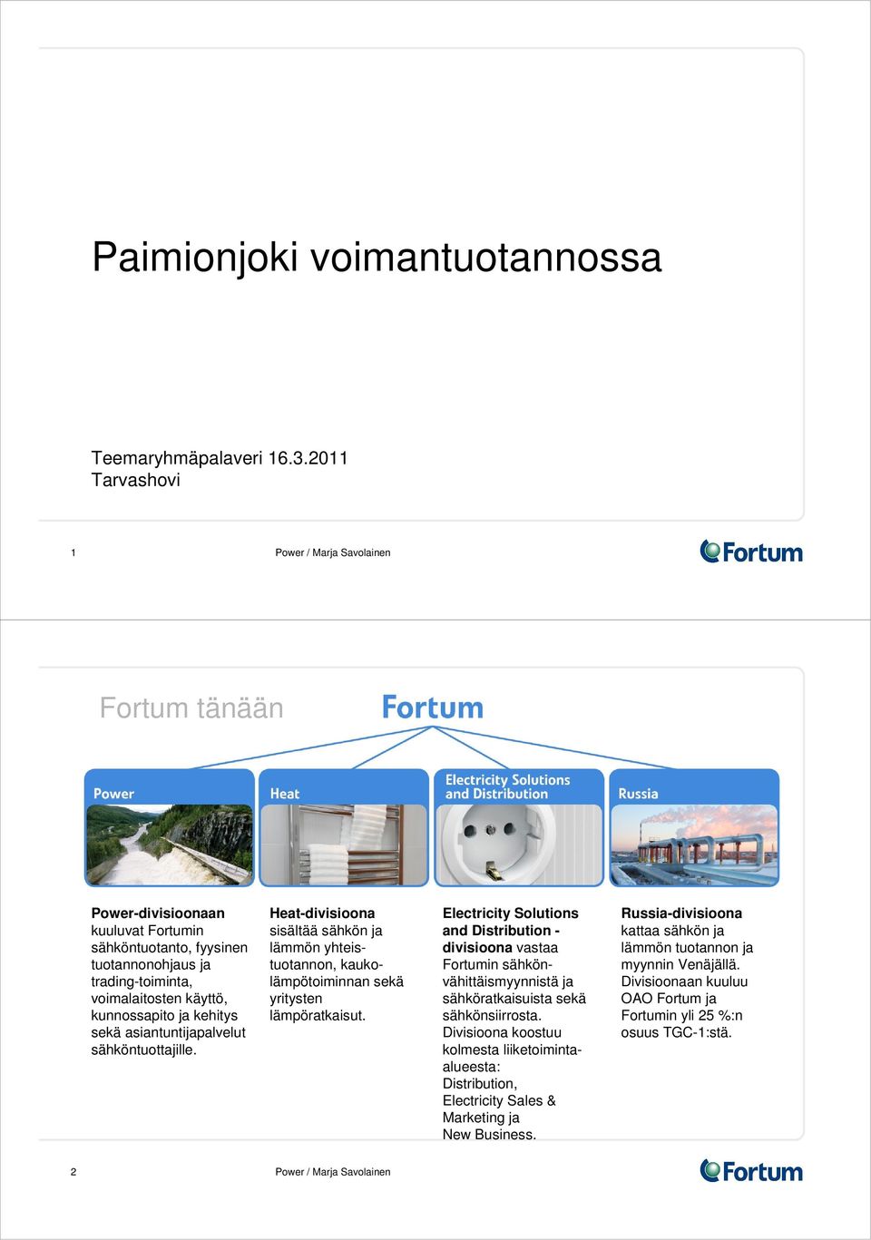 asiantuntijapalvelut sähköntuottajille. Heat-divisioona sisältää sähkön ja lämmön yhteistuotannon, kaukolämpötoiminnan sekä yritysten lämpöratkaisut.