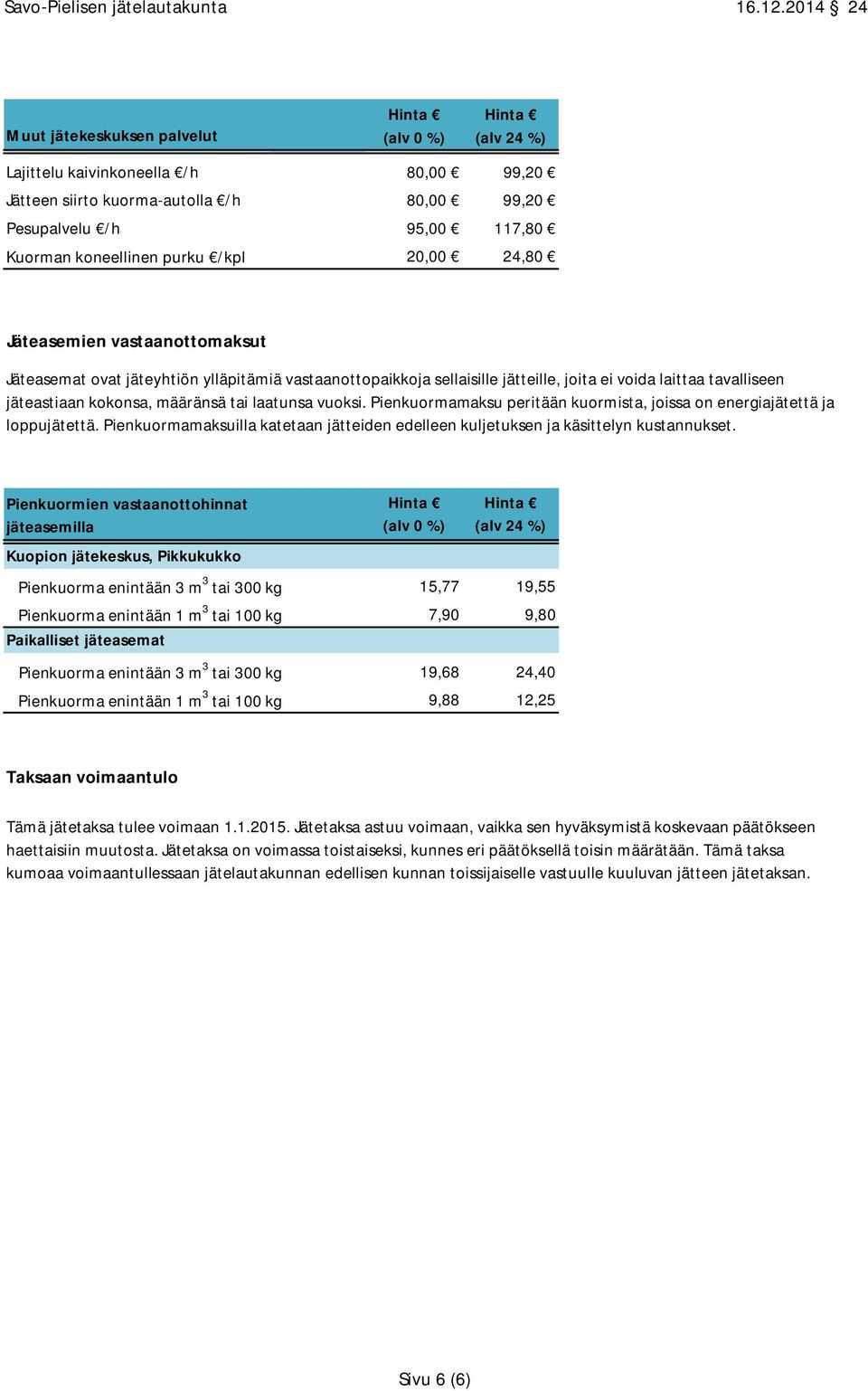 Pienkuormamaksu peritään kuormista, joissa on energiajätettä ja loppujätettä. Pienkuormamaksuilla katetaan jätteiden edelleen kuljetuksen ja käsittelyn kustannukset.