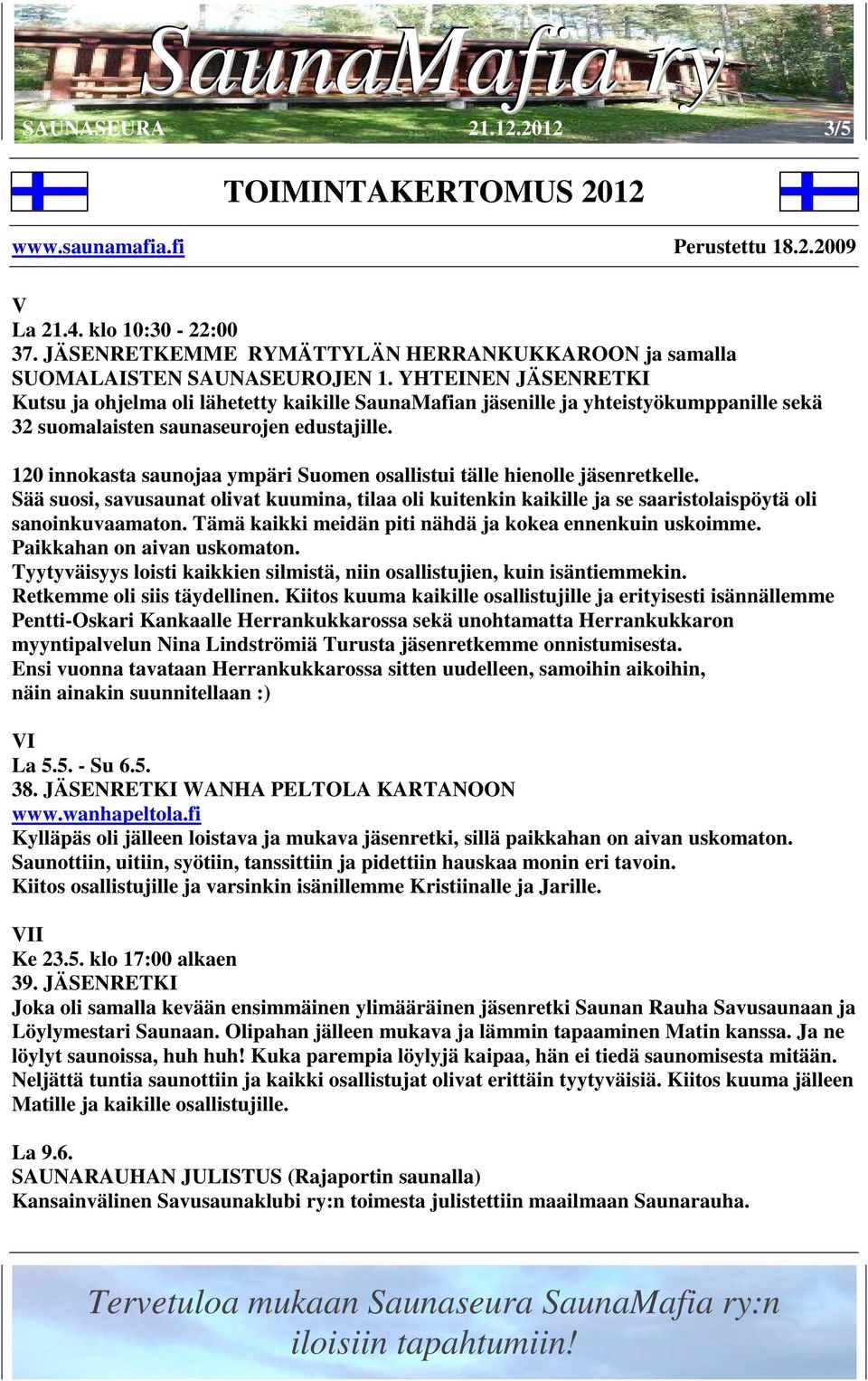 120 innokasta saunojaa ympäri Suomen osallistui tälle hienolle jäsenretkelle. Sää suosi, savusaunat olivat kuumina, tilaa oli kuitenkin kaikille ja se saaristolaispöytä oli sanoinkuvaamaton.