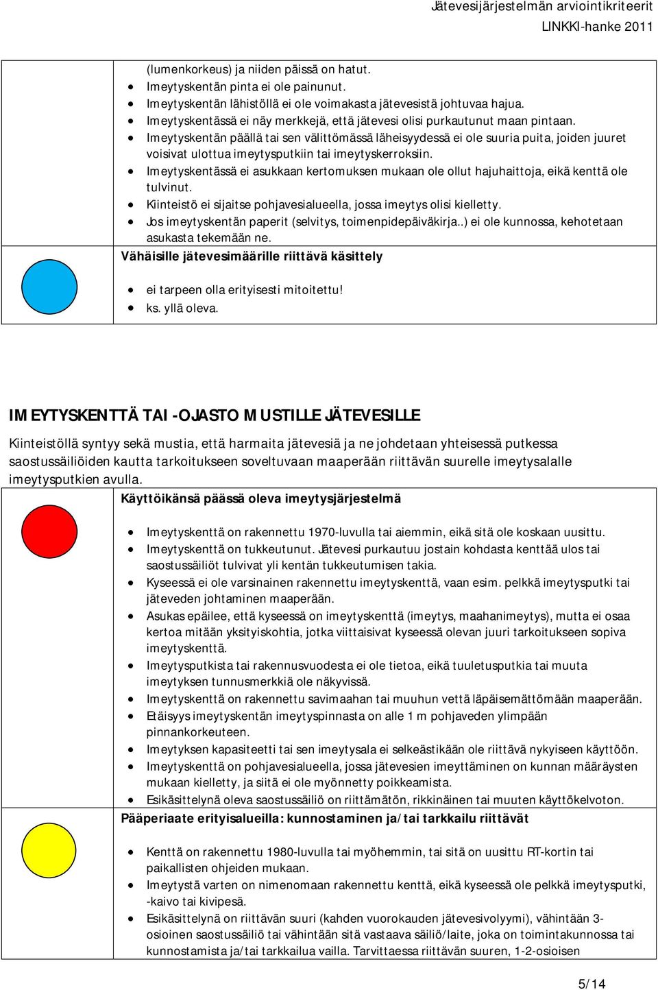 Imeytyskentän päällä tai sen välittömässä läheisyydessä ei ole suuria puita, joiden juuret voisivat ulottua imeytysputkiin tai imeytyskerroksiin.