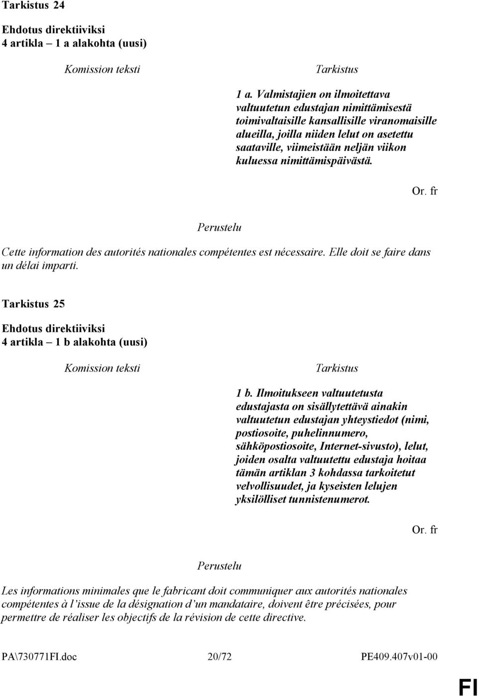 kuluessa nimittämispäivästä. Cette information des autorités nationales compétentes est nécessaire. Elle doit se faire dans un délai imparti. 25 4 artikla 1 b alakohta (uusi) 1 b.