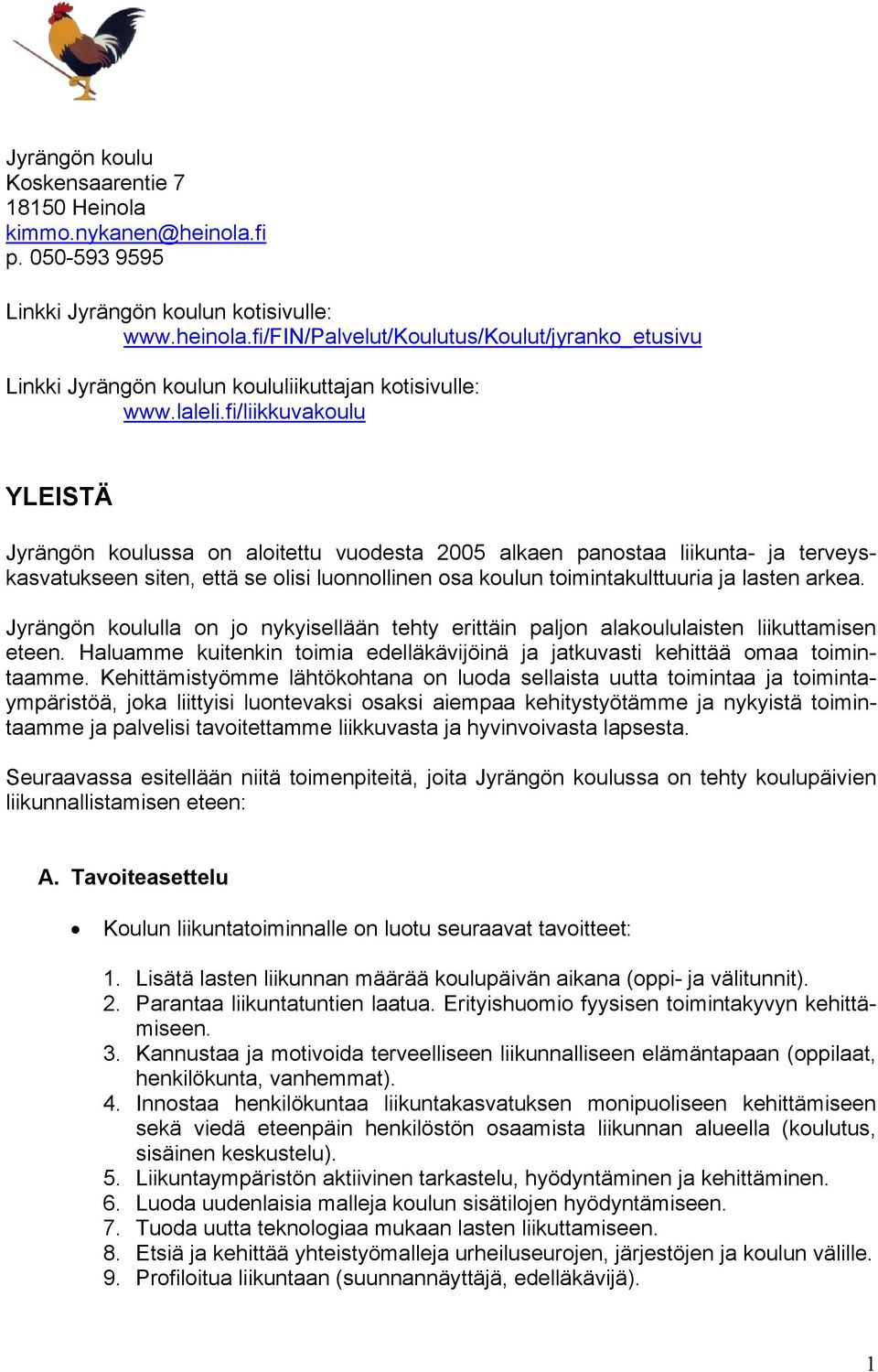 fi/liikkuvakoulu YLEISTÄ Jyrängön koulussa on aloitettu vuodesta 2005 alkaen panostaa liikunta- ja terveyskasvatukseen siten, että se olisi luonnollinen osa koulun toimintakulttuuria ja lasten arkea.