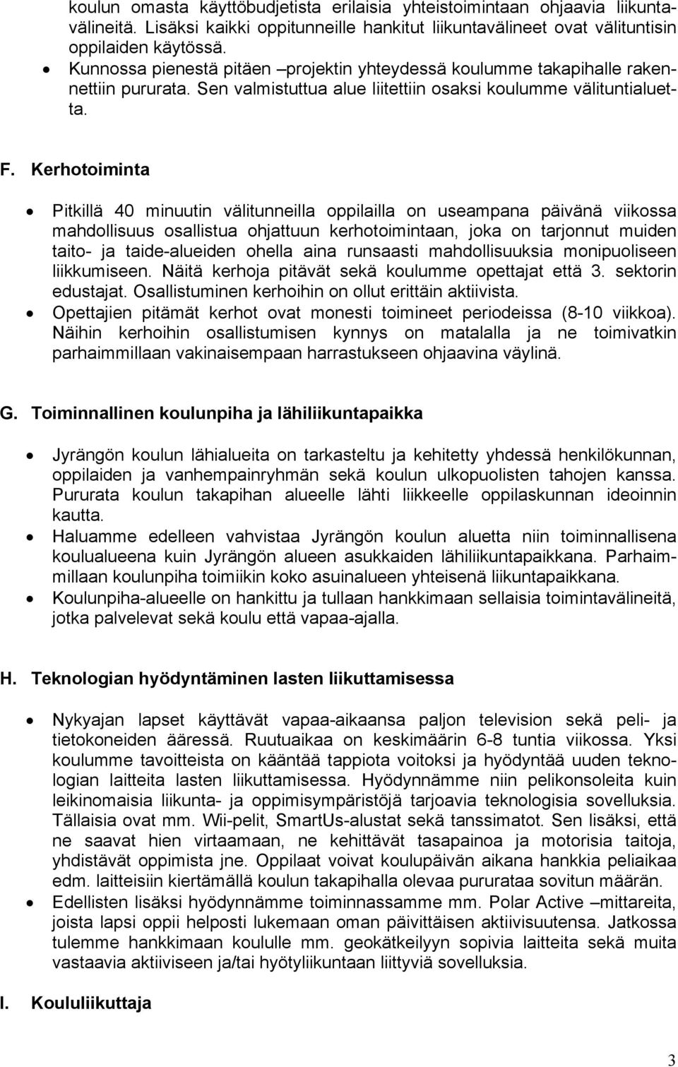 Kerhotoiminta Pitkillä 40 minuutin välitunneilla oppilailla on useampana päivänä viikossa mahdollisuus osallistua ohjattuun kerhotoimintaan, joka on tarjonnut muiden taito- ja taide-alueiden ohella