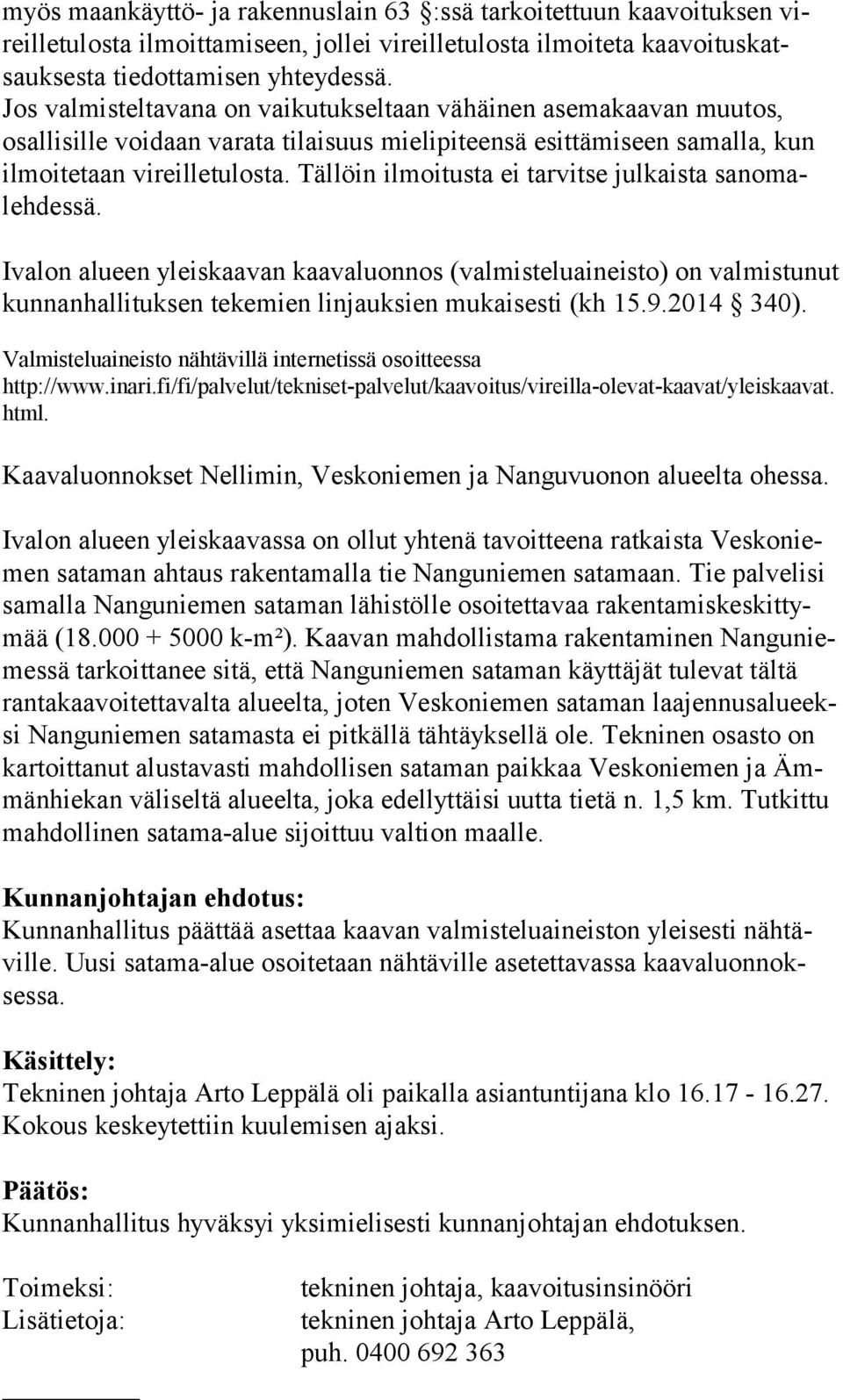 Tällöin ilmoitusta ei tarvitse julkais ta sanomalehdessä. Ivalon alueen yleiskaavan kaavaluonnos (valmisteluaineisto) on valmistunut kunnanhallituksen tekemien linjauksien mukaisesti (kh 15.9.