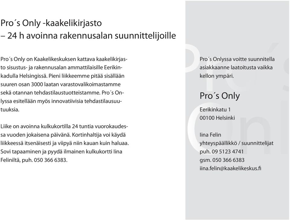 Liike on avoinna kulkukortilla 24 tuntia vuorokaudessa vuoden jokaisena päivänä. Kortinhaltija voi käydä liikkeessä itsenäisesti ja viipyä niin kauan kuin haluaa.