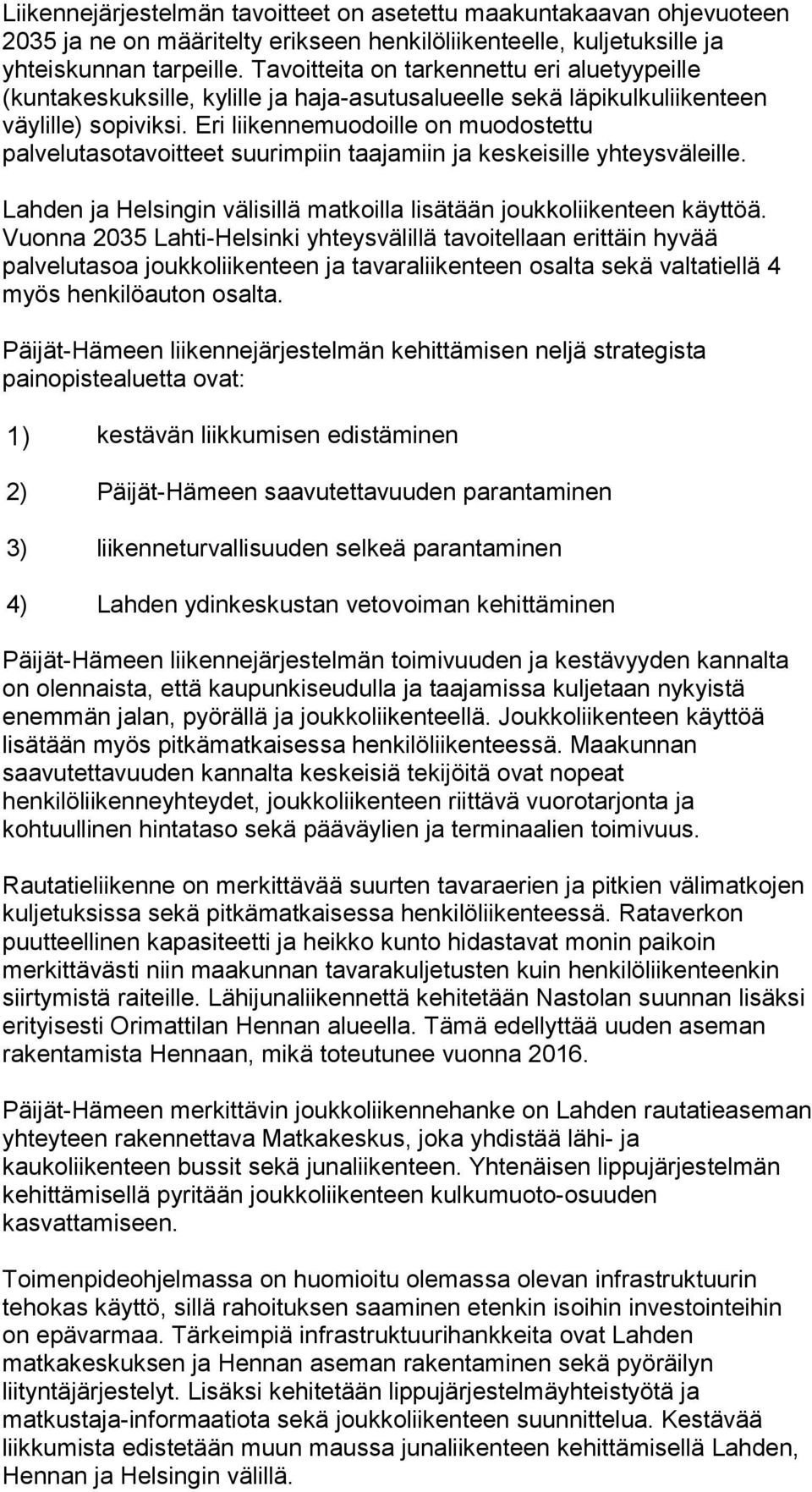 Eri liikennemuodoille on muodostettu palvelutasotavoitteet suurimpiin taajamiin ja keskeisille yhteysväleille. Lahden ja Helsingin välisillä matkoilla lisätään joukkoliikenteen käyttöä.