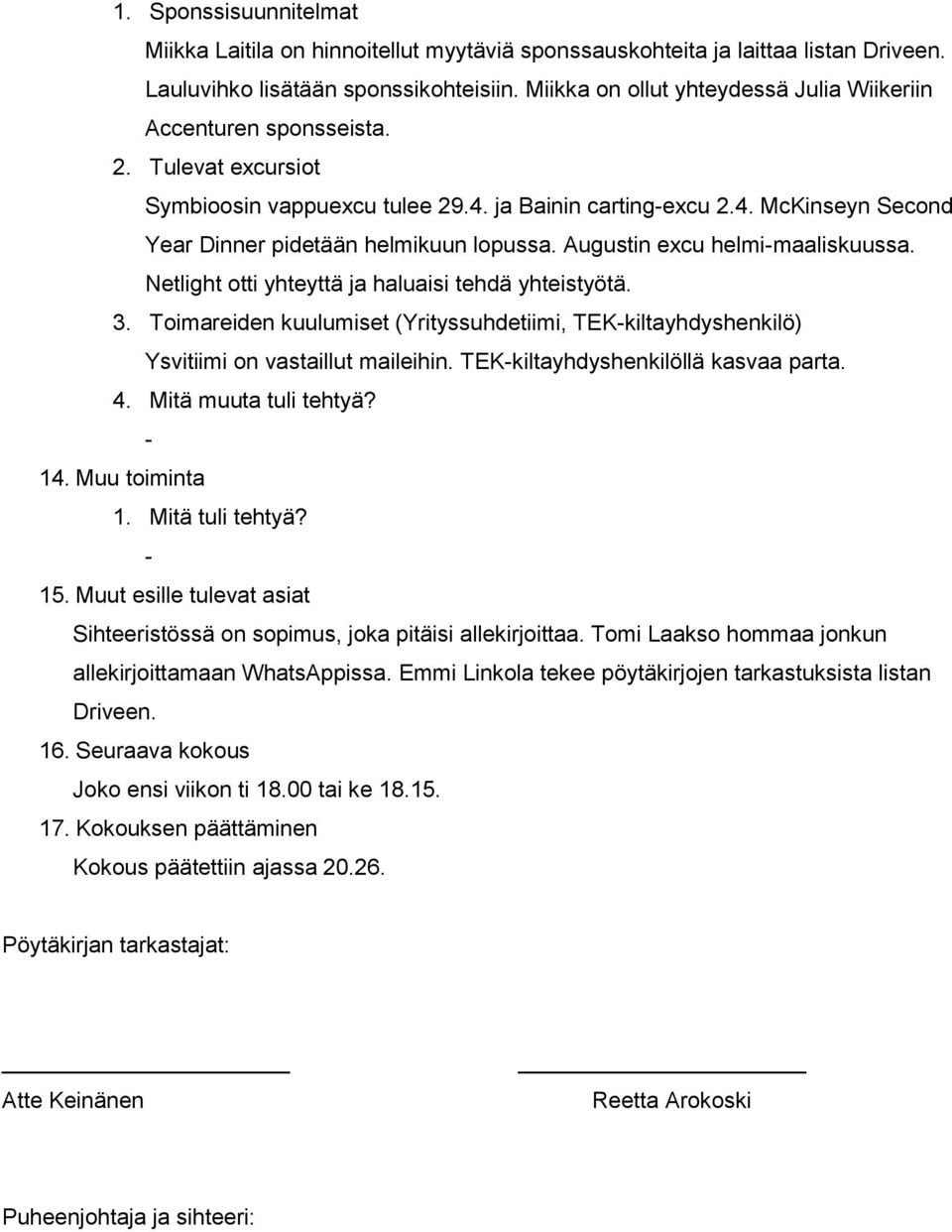 Augustin excu helmimaaliskuussa. Netlight otti yhteyttä ja haluaisi tehdä yhteistyötä. 3. Toimareiden kuulumiset (Yrityssuhdetiimi, TEKkiltayhdyshenkilö) Ysvitiimi on vastaillut maileihin.