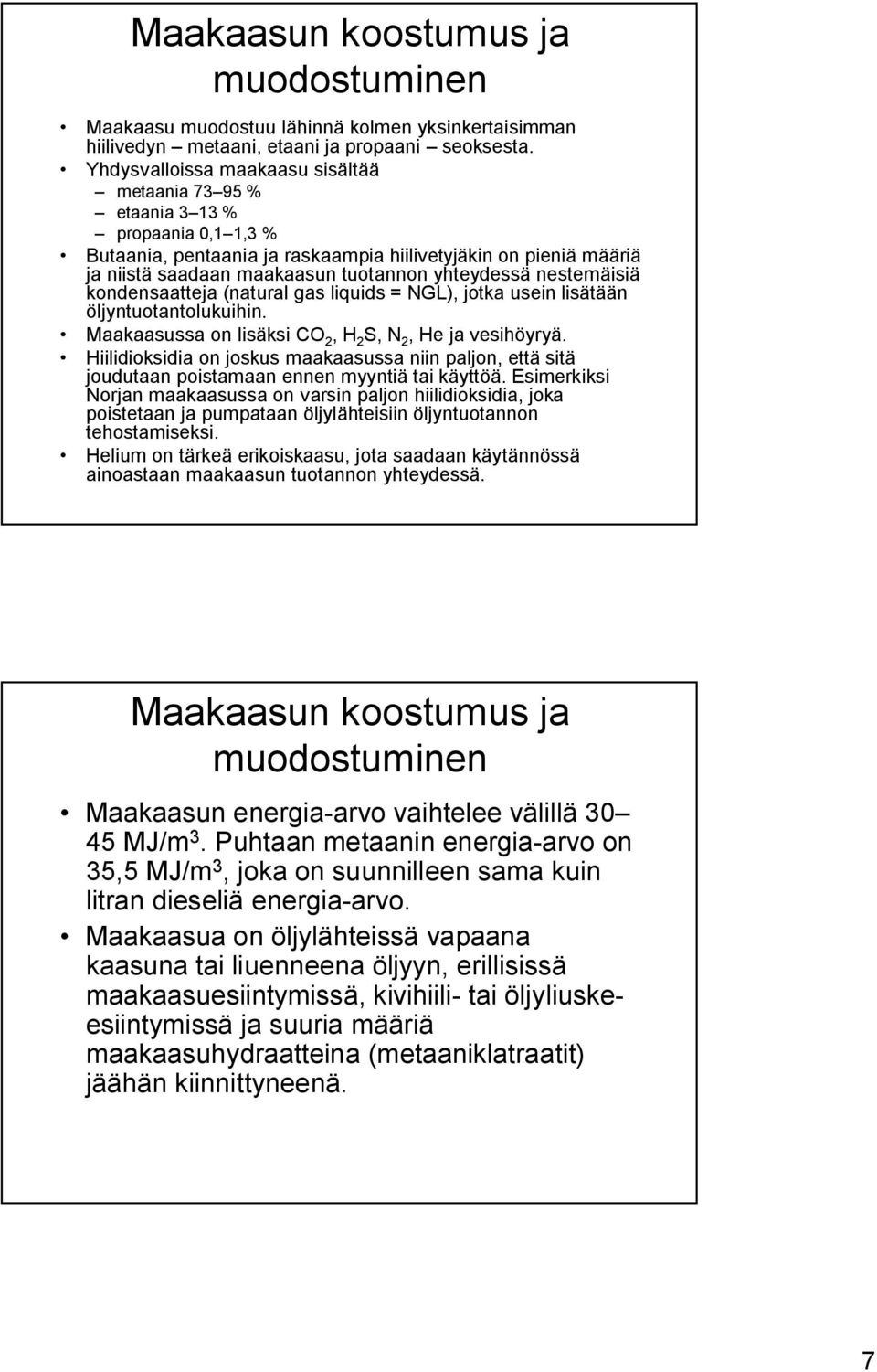 nestemäisiä kondensaatteja (natural gas liquids = NGL), jotka usein lisätään öljyntuotantolukuihin. Maakaasussa on lisäksi CO 2, H 2 S, N 2, He ja vesihöyryä.