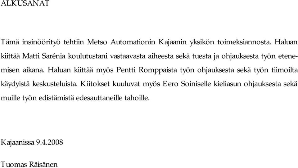 Haluan kiittää myös Pentti Romppaista työn ohjauksesta sekä työn tiimoilta käydyistä keskusteluista.