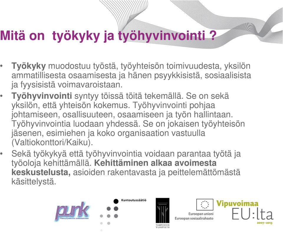 Työhyvinvointi syntyy töissä töitä tekemällä. Se on sekä yksilön, että yhteisön kokemus. Työhyvinvointi pohjaa johtamiseen, osallisuuteen, osaamiseen ja työn hallintaan.