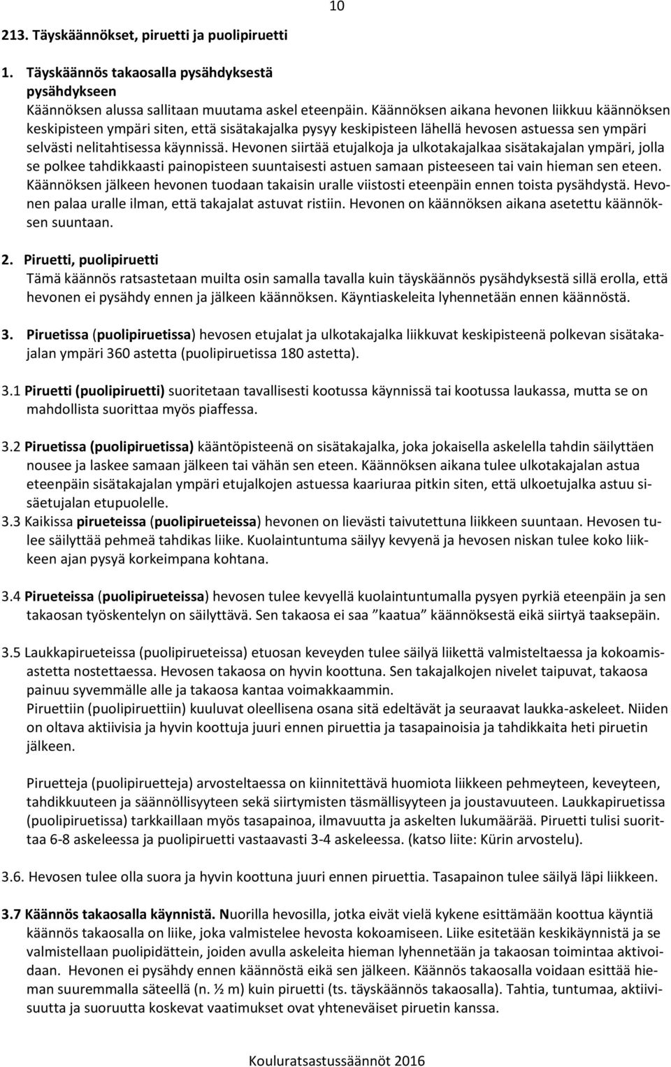Hevonen siirtää etujalkoja ja ulkotakajalkaa sisätakajalan ympäri, jolla se polkee tahdikkaasti painopisteen suuntaisesti astuen samaan pisteeseen tai vain hieman sen eteen.
