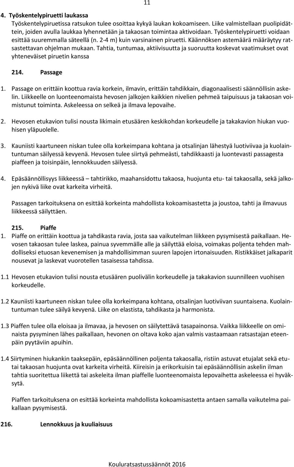 Käännöksen astemäärä määräytyy ratsastettavan ohjelman mukaan. Tahtia, tuntumaa, aktiivisuutta ja suoruutta koskevat vaatimukset ovat yhteneväiset piruetin kanssa 214. Passage 1.