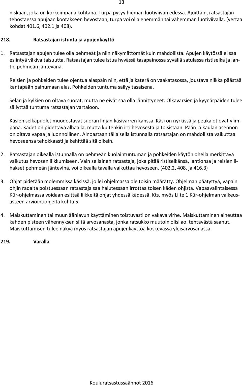 Apujen käytössä ei saa esiintyä väkivaltaisuutta. Ratsastajan tulee istua hyvässä tasapainossa syvällä satulassa ristiselkä ja lantio pehmeän jäntevänä.