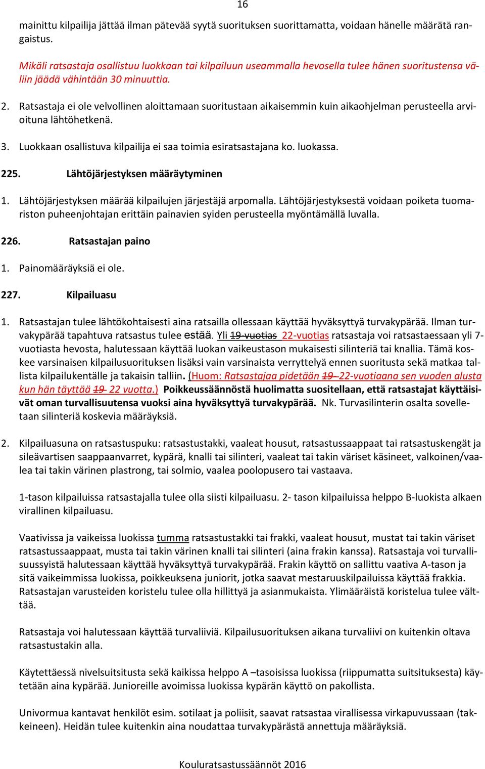Ratsastaja ei ole velvollinen aloittamaan suoritustaan aikaisemmin kuin aikaohjelman perusteella arvioituna lähtöhetkenä. 3. Luokkaan osallistuva kilpailija ei saa toimia esiratsastajana ko. luokassa.