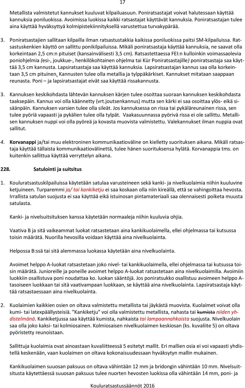 Poniratsastajien sallitaan kilpailla ilman ratsastustakkia kaikissa poniluokissa paitsi SM-kilpailuissa. Ratsastuskenkien käyttö on sallittu ponikilpailuissa.