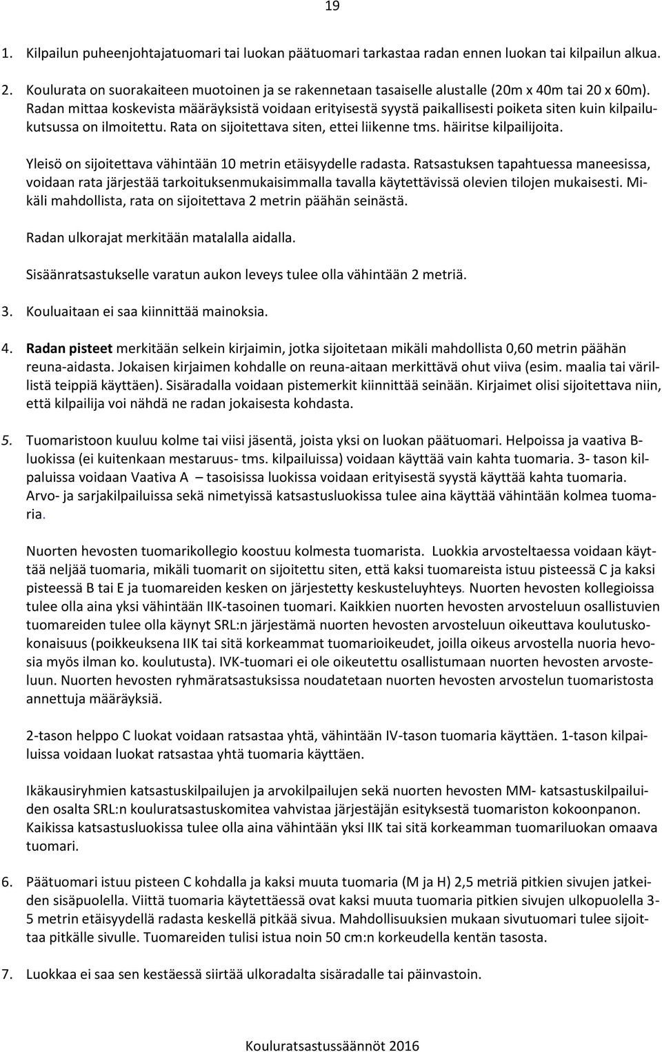 Radan mittaa koskevista määräyksistä voidaan erityisestä syystä paikallisesti poiketa siten kuin kilpailukutsussa on ilmoitettu. Rata on sijoitettava siten, ettei liikenne tms. häiritse kilpailijoita.