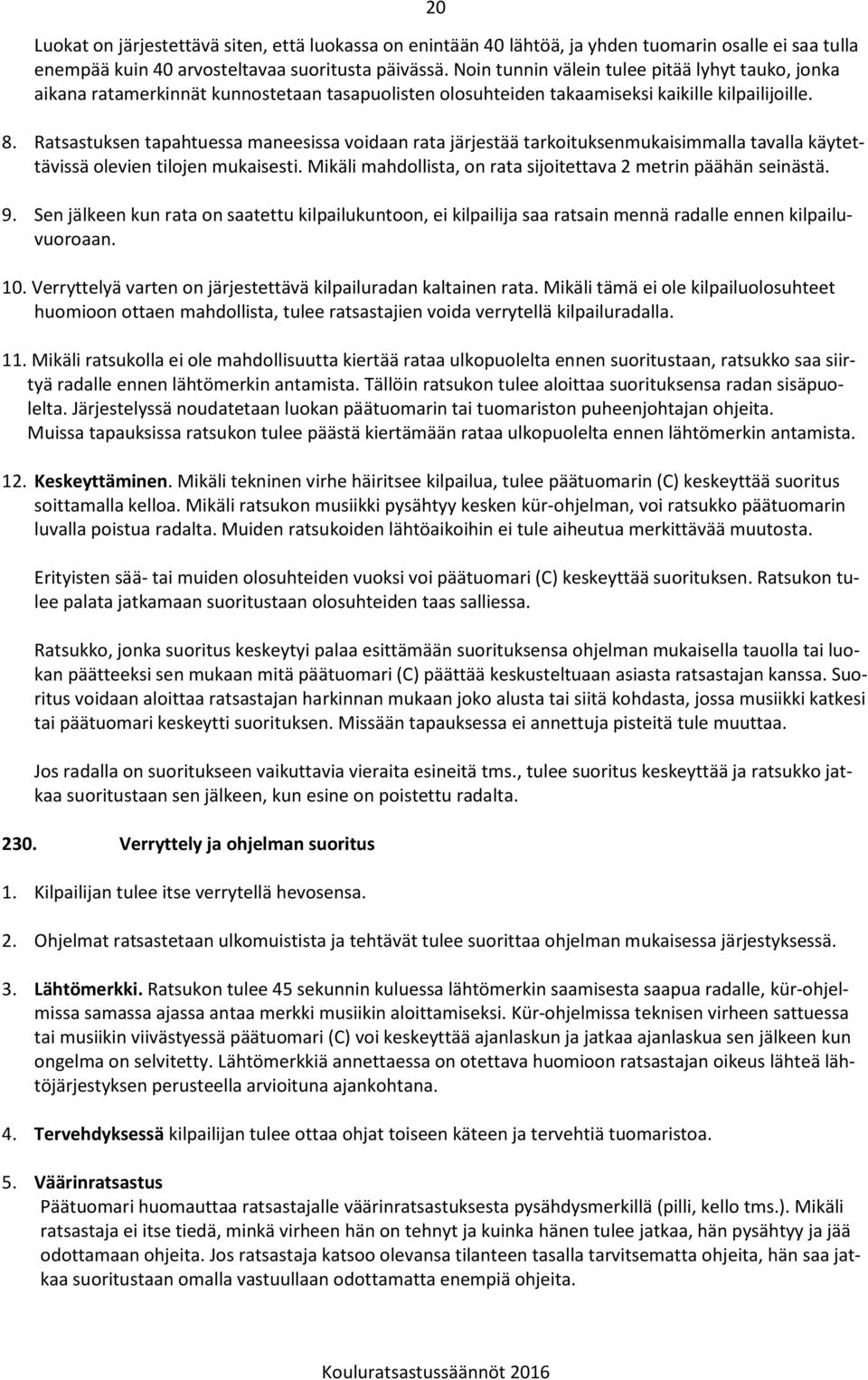 Ratsastuksen tapahtuessa maneesissa voidaan rata järjestää tarkoituksenmukaisimmalla tavalla käytettävissä olevien tilojen mukaisesti.