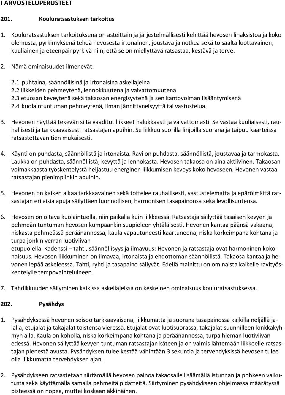 luottavainen, kuuliainen ja eteenpäinpyrkivä niin, että se on miellyttävä ratsastaa, kestävä ja terve. 2. Nämä ominaisuudet ilmenevät: 2.1 puhtaina, säännöllisinä ja irtonaisina askellajeina 2.