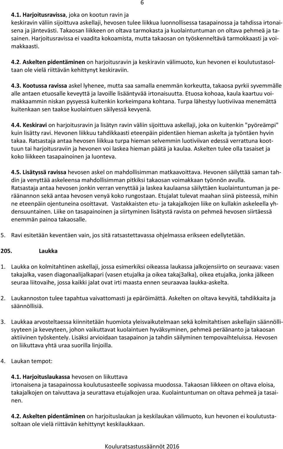 Askelten pidentäminen on harjoitusravin ja keskiravin välimuoto, kun hevonen ei koulutustasoltaan ole vielä riittävän kehittynyt keskiraviin. 4.3.