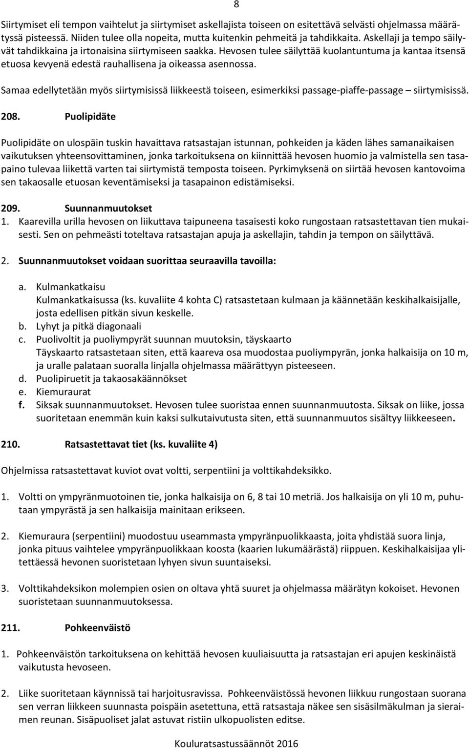Samaa edellytetään myös siirtymisissä liikkeestä toiseen, esimerkiksi passage-piaffe-passage siirtymisissä. 208.