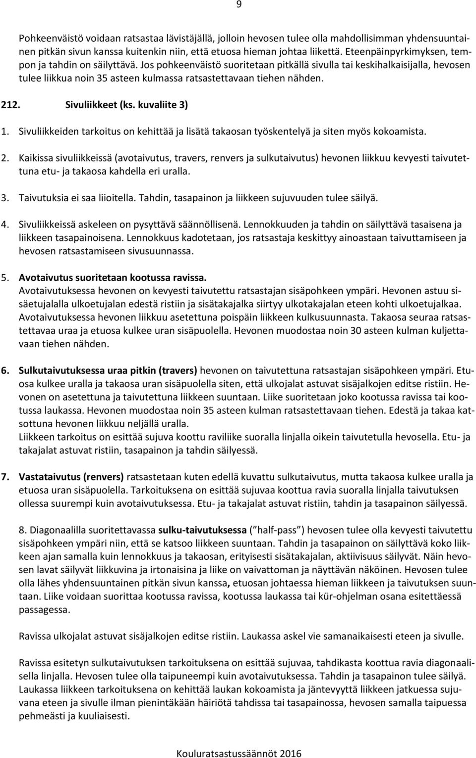 Jos pohkeenväistö suoritetaan pitkällä sivulla tai keskihalkaisijalla, hevosen tulee liikkua noin 35 asteen kulmassa ratsastettavaan tiehen nähden. 212. Sivuliikkeet (ks. kuvaliite 3) 1.