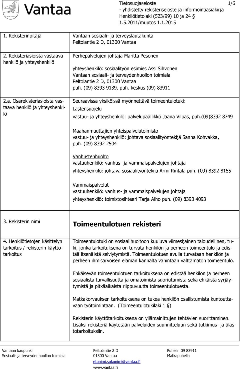 taan sosiaali- ja terveyslautakunta Peltolantie 2 D, 01300 Vantaa 2. Rekisteriasioista vastaava henkilö ja yhteyshenkilö 2.a. Osarekisteriasioista vastaava henkilö ja yhteyshenkilö Perhepalvelujen