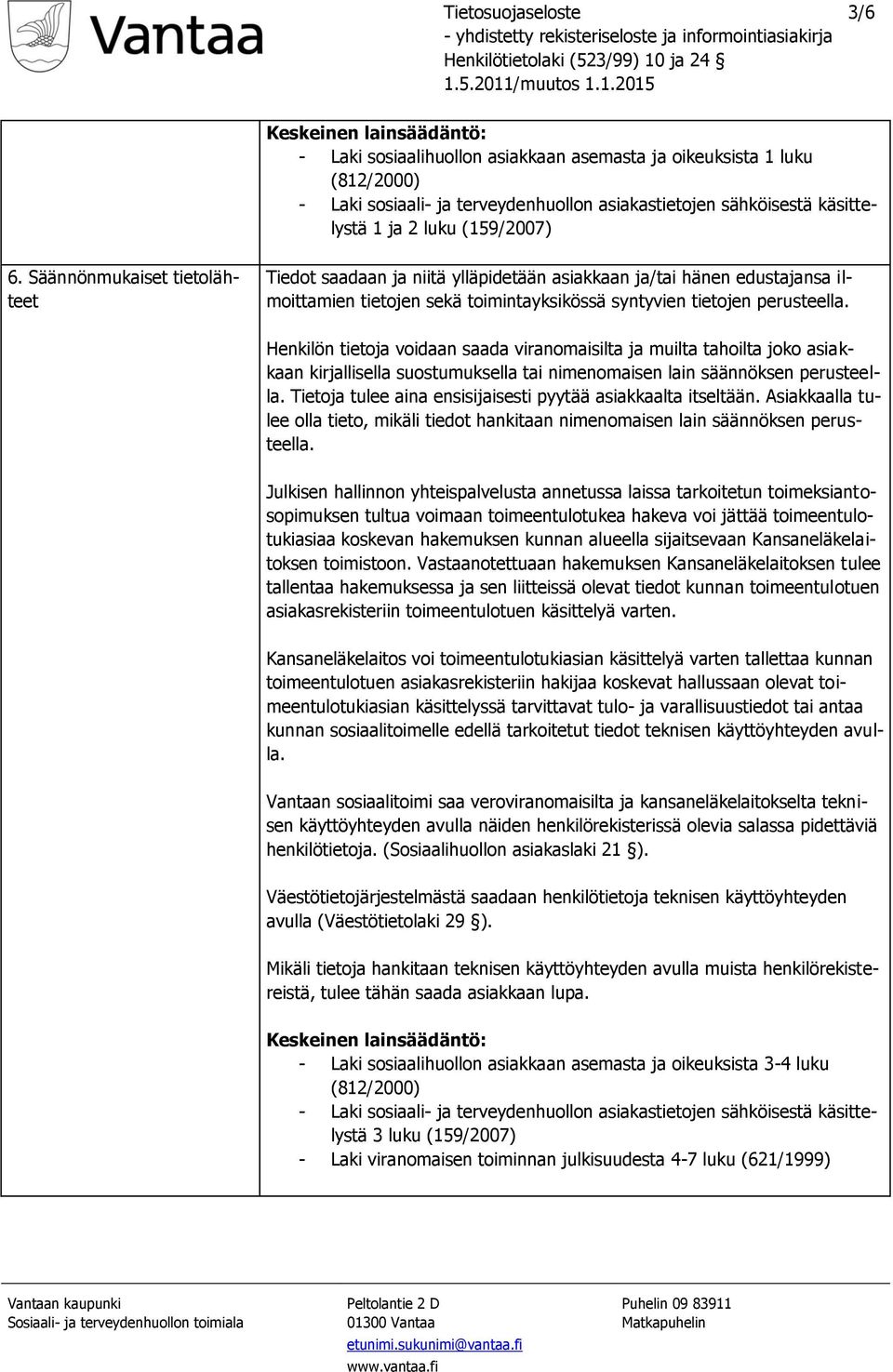 Henkilön tietoja voidaan saada viranomaisilta ja muilta tahoilta joko asiakkaan kirjallisella suostumuksella tai nimenomaisen lain säännöksen perusteella.