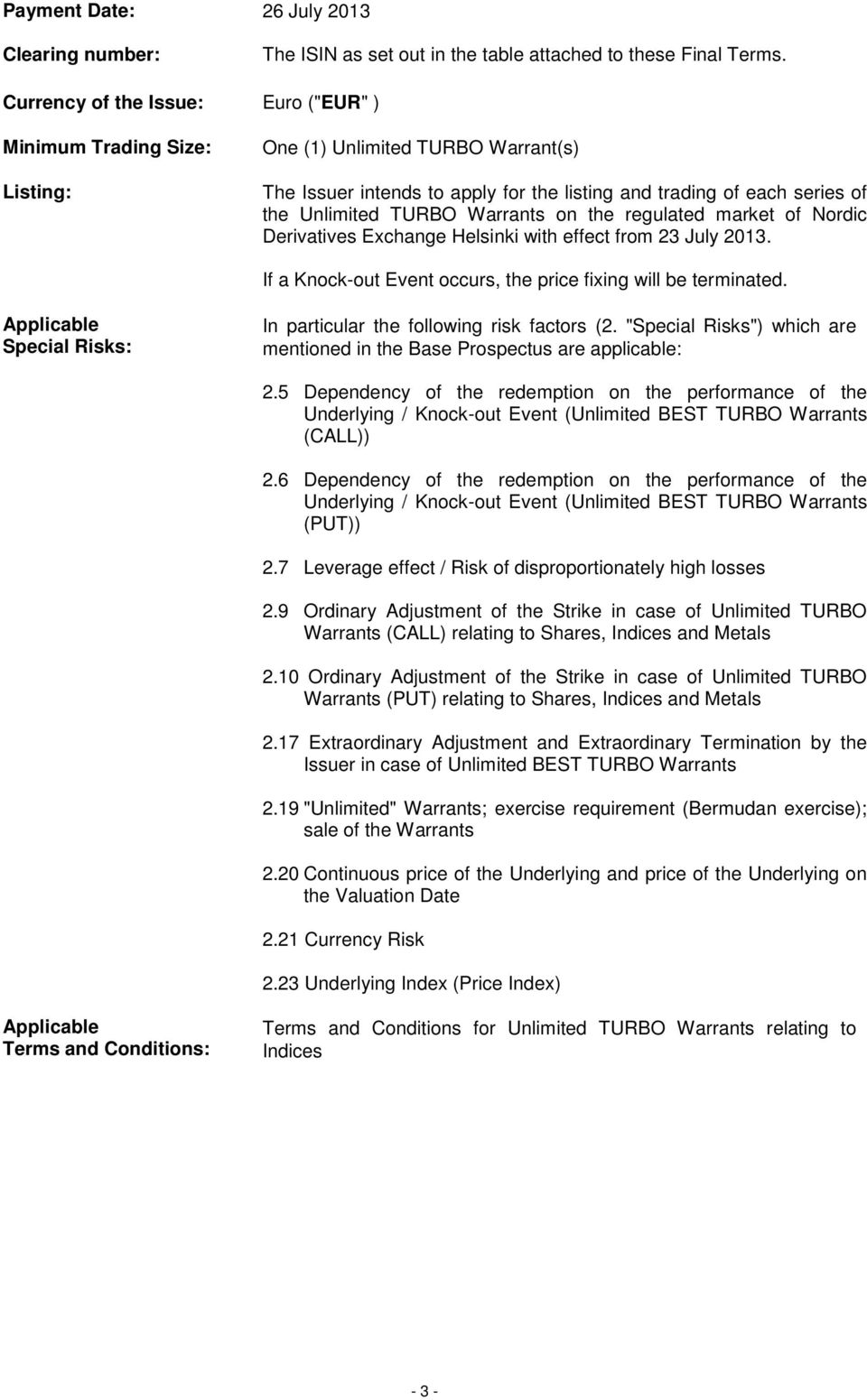 Warrants on the regulated market of Nordic Derivatives Exchange Helsinki with effect from 23 July 2013. If a Knock-out Event occurs, the price fixing will be terminated.