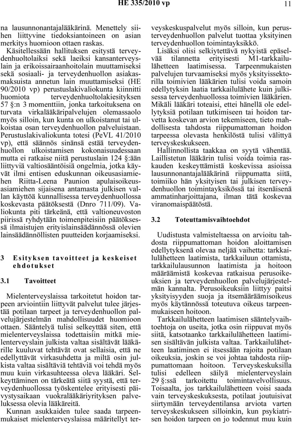 muuttamiseksi (HE 90/2010 vp) perustuslakivaliokunta kiinnitti huomiota terveydenhuoltolakiesityksen 57 :n 3 momenttiin, jonka tarkoituksena on turvata virkalääkäripalvelujen olemassaolo myös