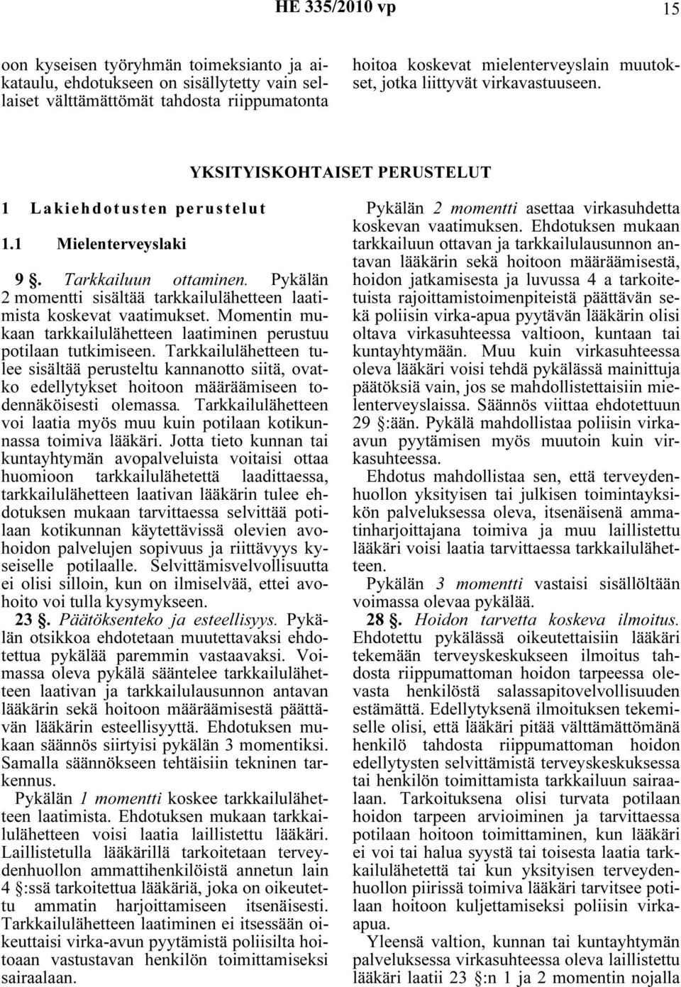 Pykälän 2 momentti sisältää tarkkailulähetteen laatimista koskevat vaatimukset. Momentin mukaan tarkkailulähetteen laatiminen perustuu potilaan tutkimiseen.