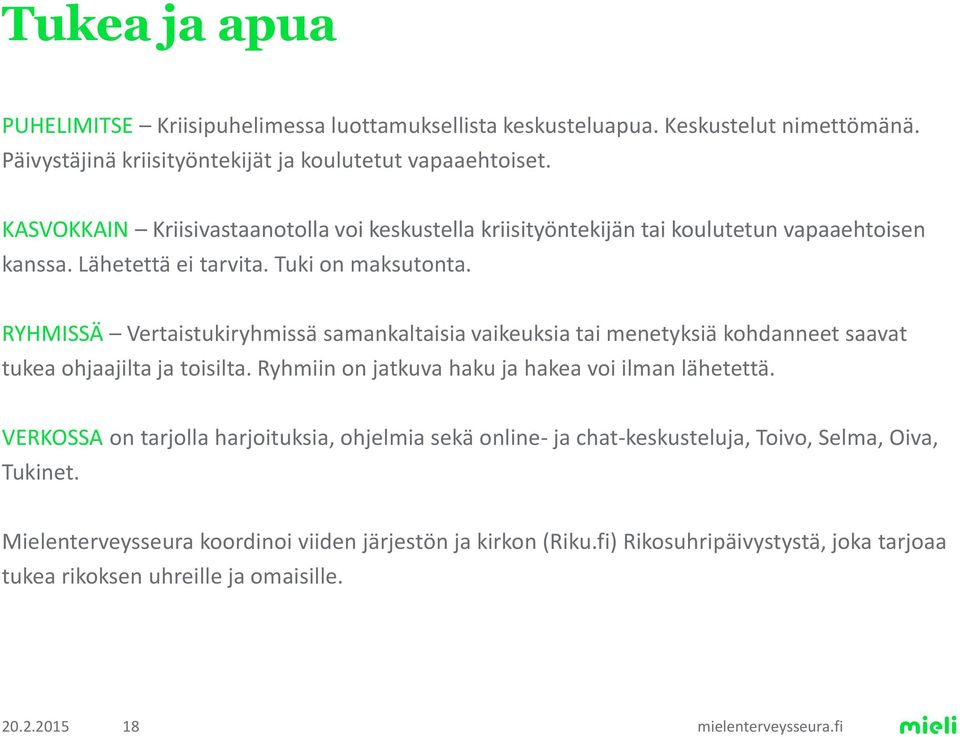 RYHMISSÄ Vertaistukiryhmissä samankaltaisia vaikeuksia tai menetyksiä kohdanneet saavat tukea ohjaajilta ja toisilta. Ryhmiin on jatkuva haku ja hakea voi ilman lähetettä.