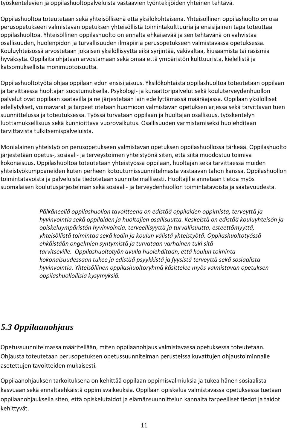 Yhteisöllinen oppilashuolto on ennalta ehkäisevää ja sen tehtävänä on vahvistaa osallisuuden, huolenpidon ja turvallisuuden ilmapiiriä perusopetukseen valmistavassa opetuksessa.