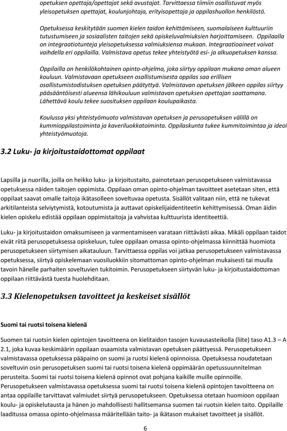 Oppilaalla on integraatiotunteja yleisopetuksessa valmiuksiensa mukaan. Integraatioaineet voivat vaihdella eri oppilailla. Valmistava opetus tekee yhteistyötä esi- ja alkuopetuksen kanssa.