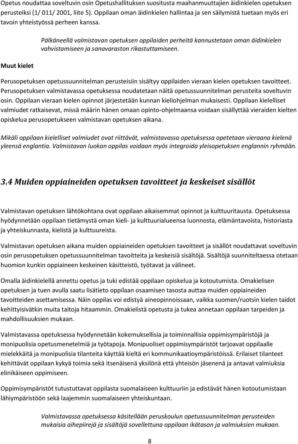 Muut kielet Pälkäneellä valmistavan opetuksen oppilaiden perheitä kannustetaan oman äidinkielen vahvistamiseen ja sanavaraston rikastuttamiseen.