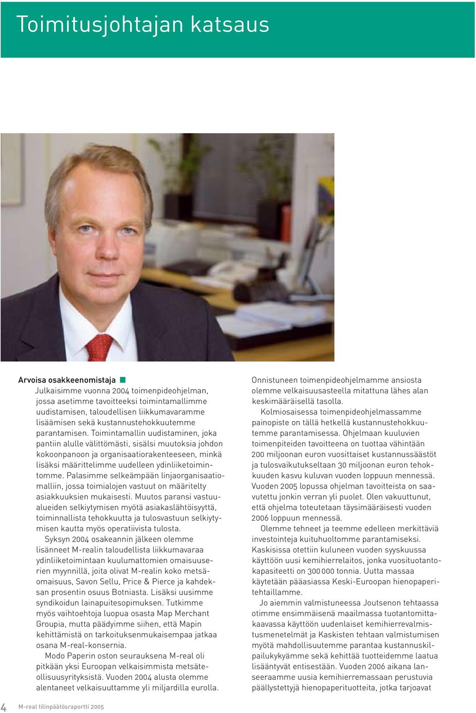 Toimintamallin uudistaminen, joka pantiin alulle välittömästi, sisälsi muutoksia johdon kokoonpanoon ja organisaatiorakenteeseen, minkä lisäksi määrittelimme uudelleen ydinliiketoimintomme.