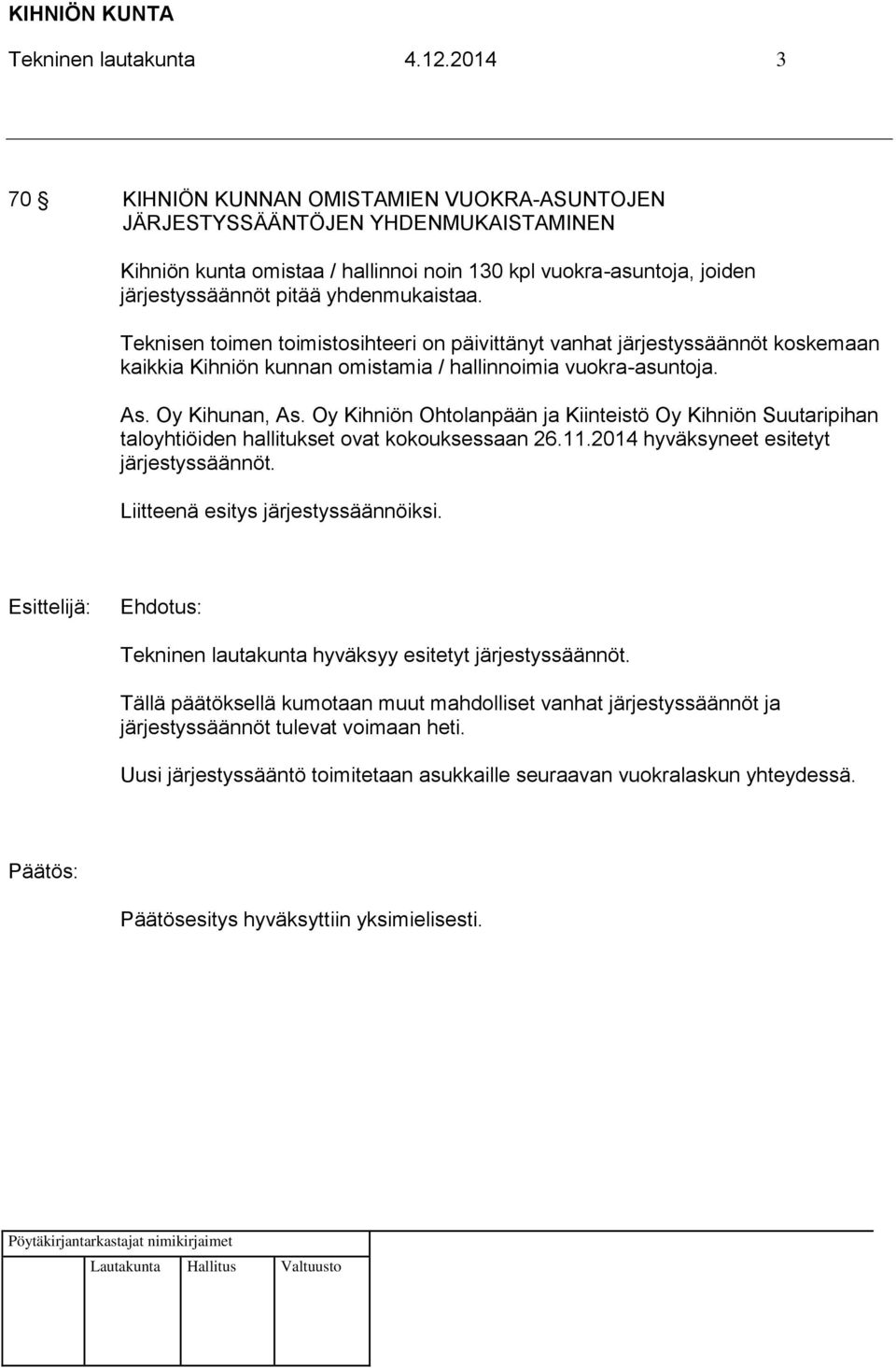 Teknisen toimen toimistosihteeri on päivittänyt vanhat järjestyssäännöt koskemaan kaikkia Kihniön kunnan omistamia / hallinnoimia vuokra-asuntoja. As. Oy Kihunan, As.