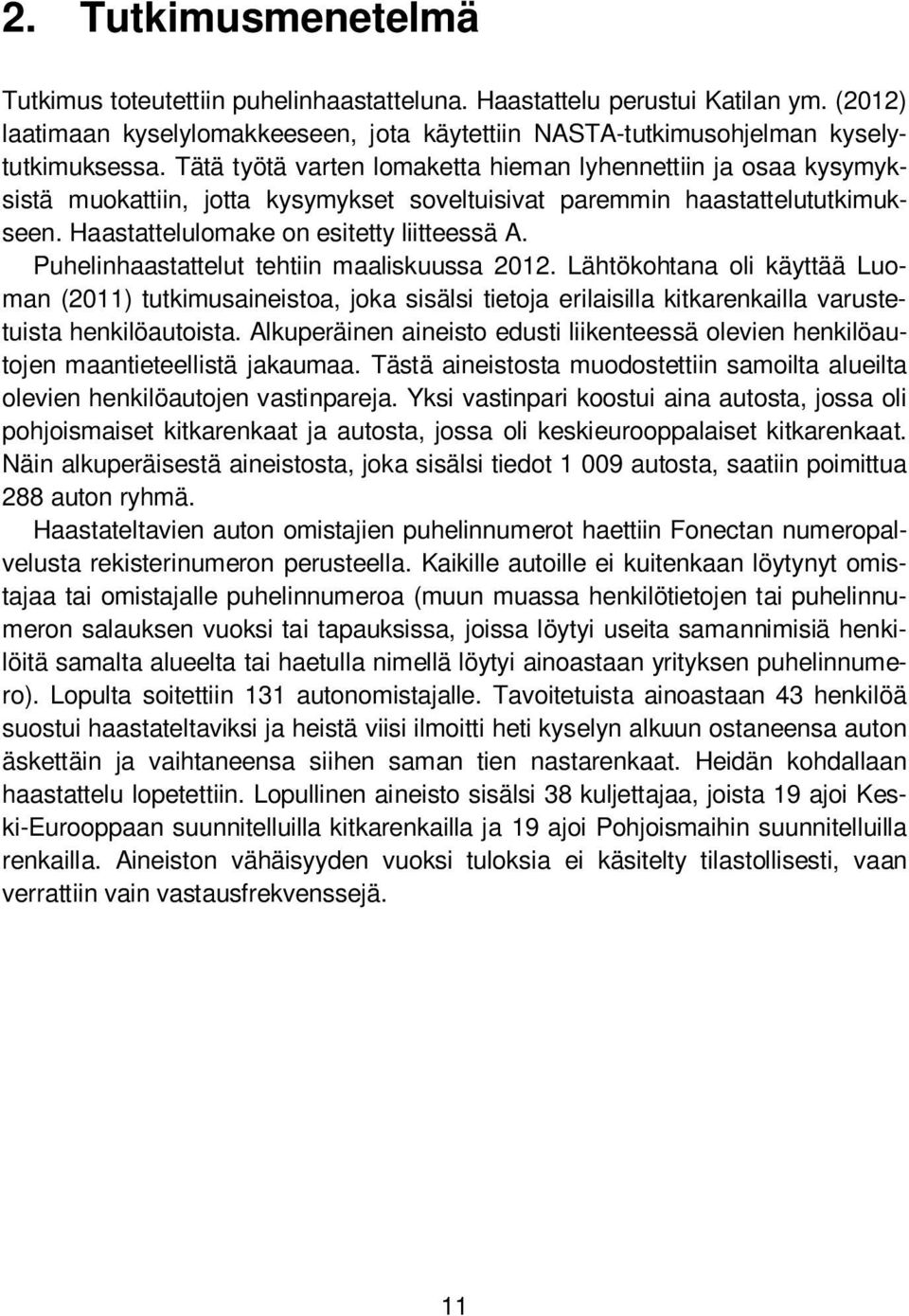 Tätä työtä varten lomaketta hieman lyhennettiin ja osaa kysymyksistä muokattiin, jotta kysymykset soveltuisivat paremmin haastattelututkimukseen. Haastattelulomake on esitetty liitteessä A.