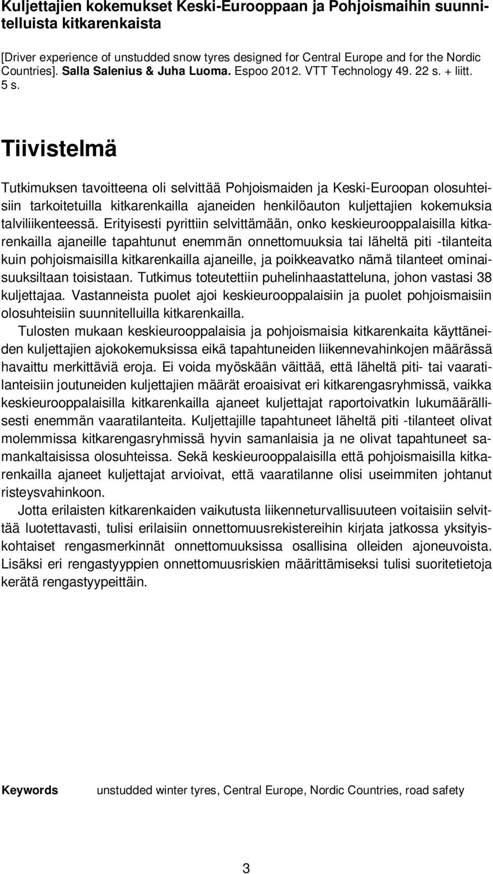 Tiivistelmä Tutkimuksen tavoitteena oli selvittää Pohjoismaiden ja Keski-Euroopan olosuhteisiin tarkoitetuilla kitkarenkailla ajaneiden henkilöauton kuljettajien kokemuksia talviliikenteessä.
