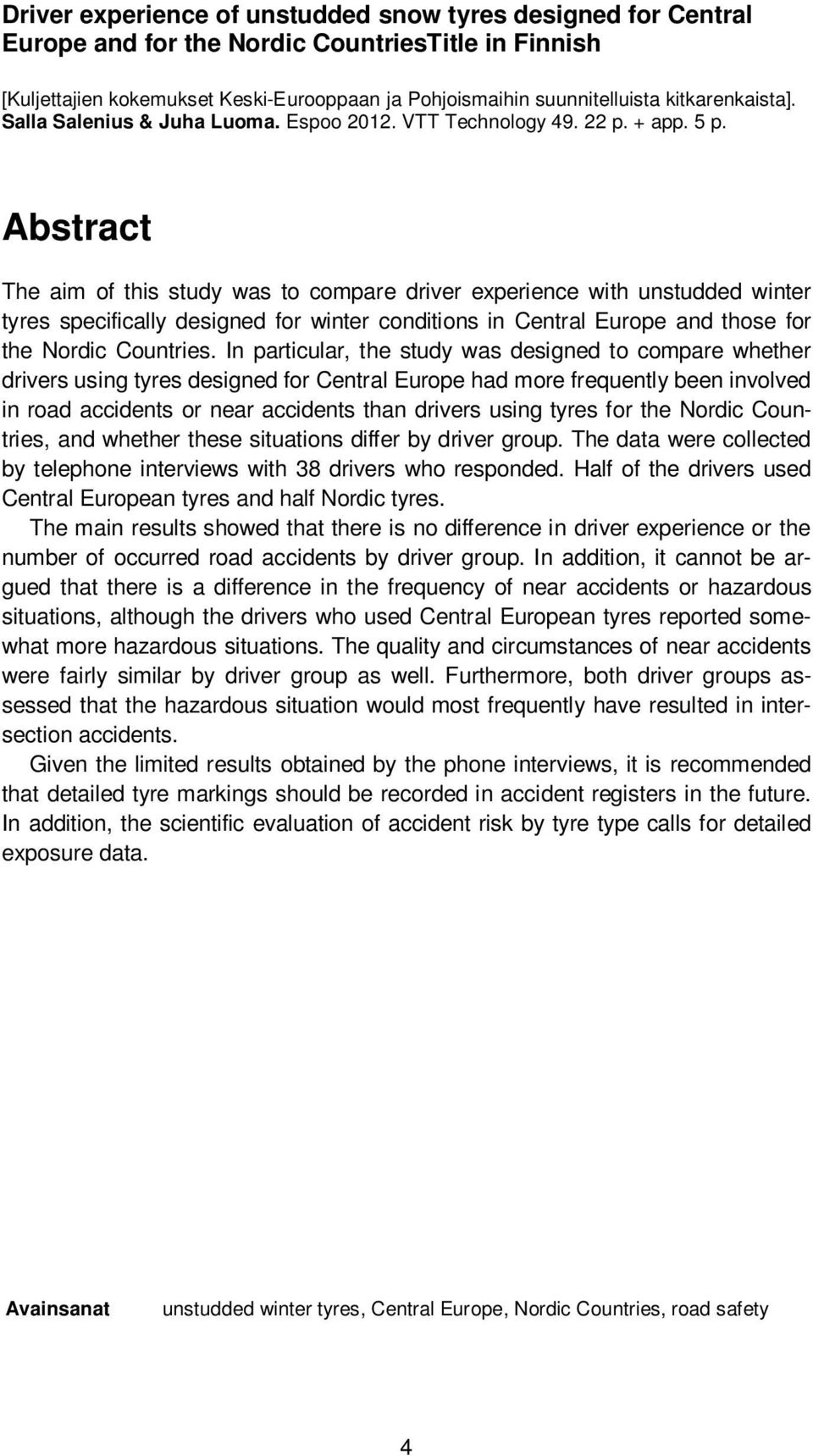 Abstract The aim of this study was to compare driver experience with unstudded winter tyres specifically designed for winter conditions in Central Europe and those for the Nordic Countries.
