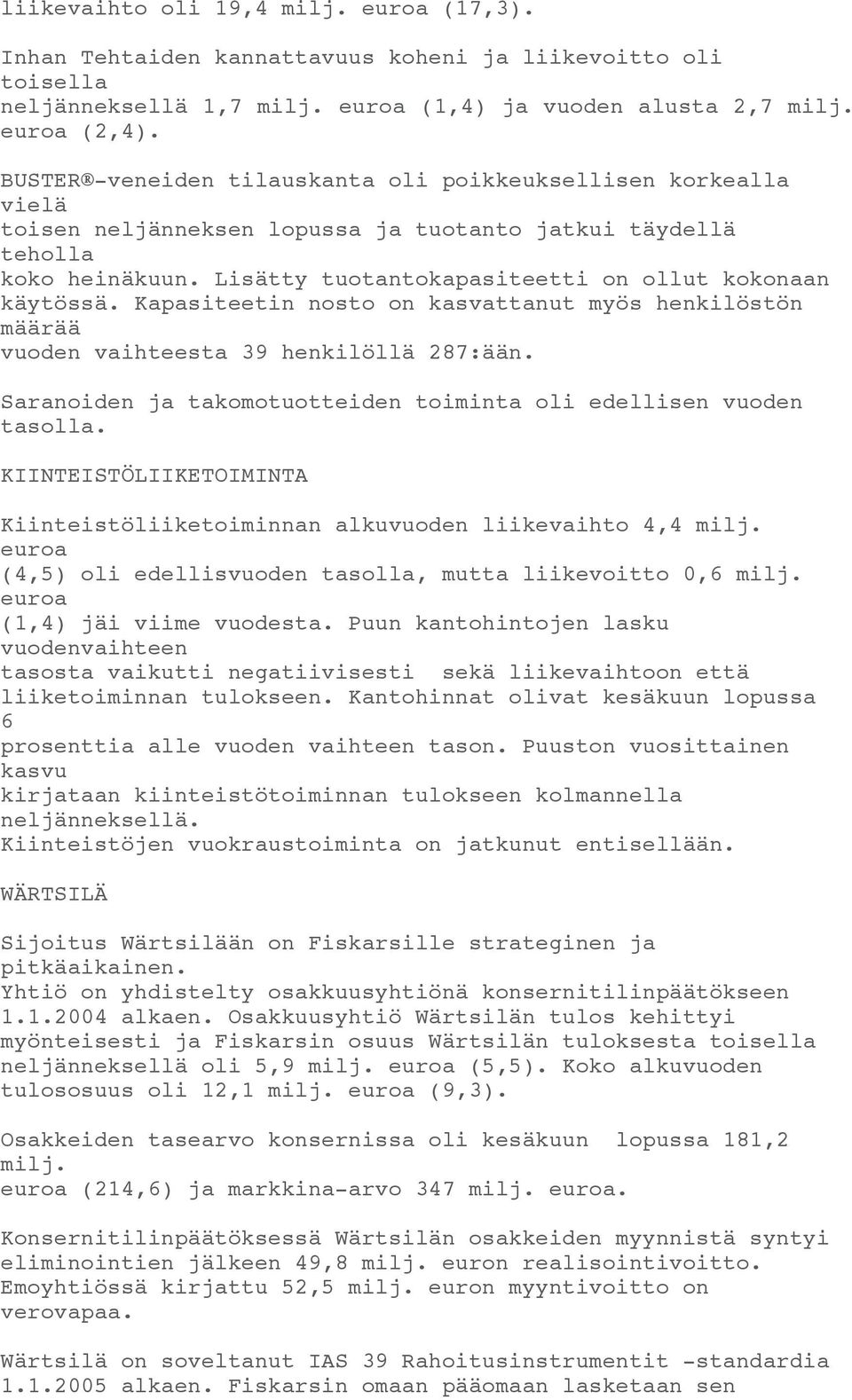 Lisätty tuotantokapasiteetti on ollut kokonaan käytössä. Kapasiteetin nosto on kasvattanut myös henkilöstön määrää vuoden vaihteesta 39 henkilöllä 287:ään.